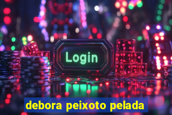 debora peixoto pelada